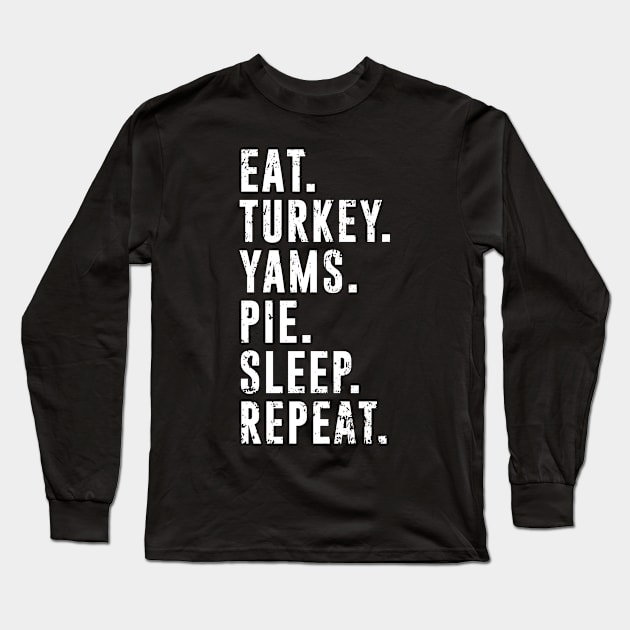 Eat Turkey Yams Pie Sleep Repeat - Funny Thanksgiving Day Long Sleeve T-Shirt by PugSwagClothing